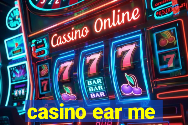 casino ear me