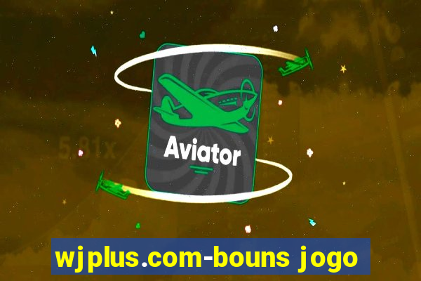 wjplus.com-bouns jogo