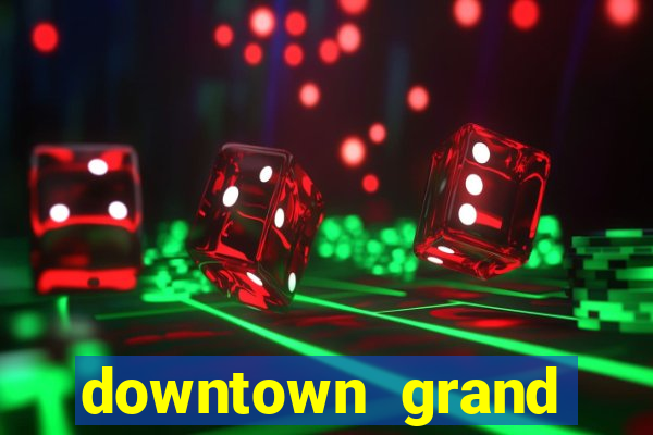 downtown grand casino hotel