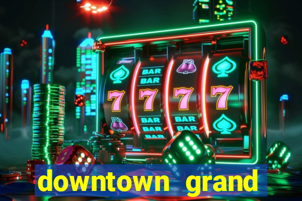 downtown grand casino hotel