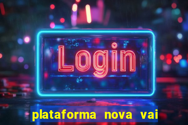 plataforma nova vai de bet