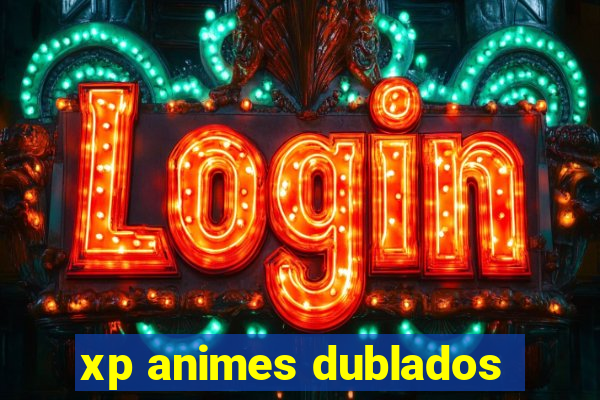 xp animes dublados