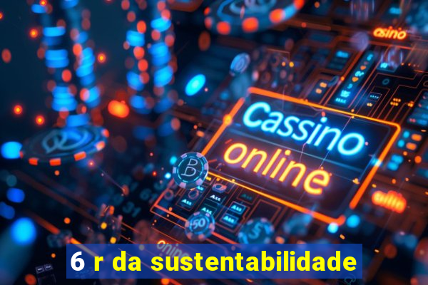 6 r da sustentabilidade