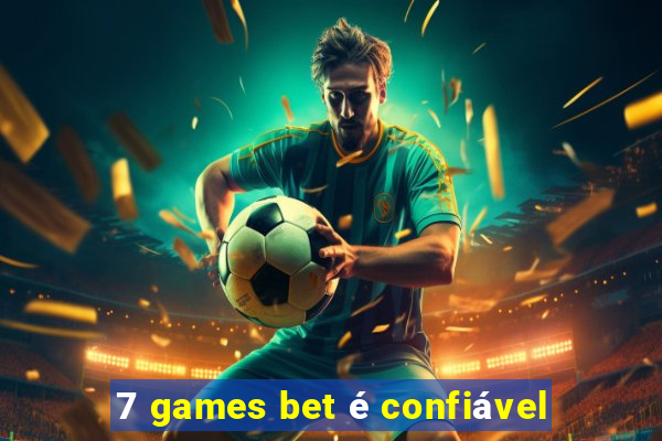 7 games bet é confiável