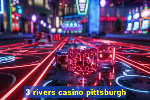 3 rivers casino pittsburgh