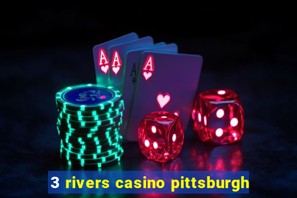 3 rivers casino pittsburgh