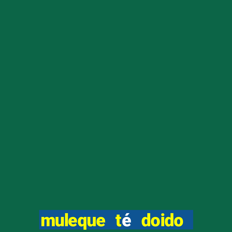 muleque té doido 4 o filme completo dublado online grátis