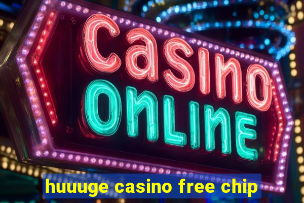 huuuge casino free chip