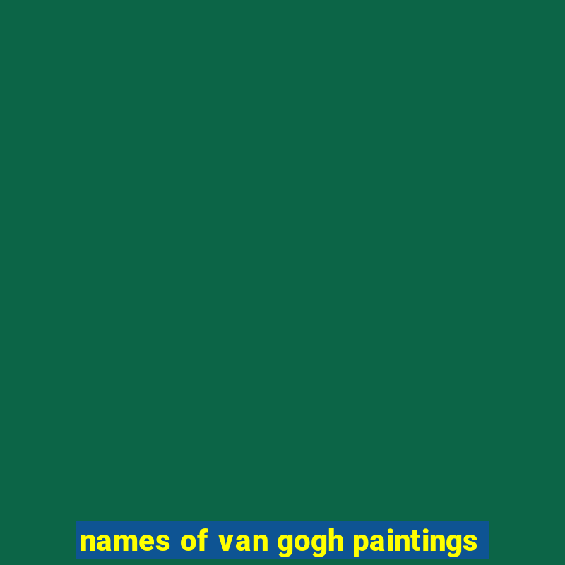 names of van gogh paintings