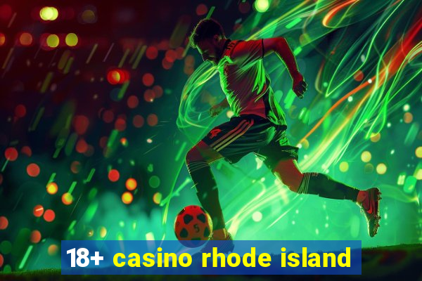 18+ casino rhode island