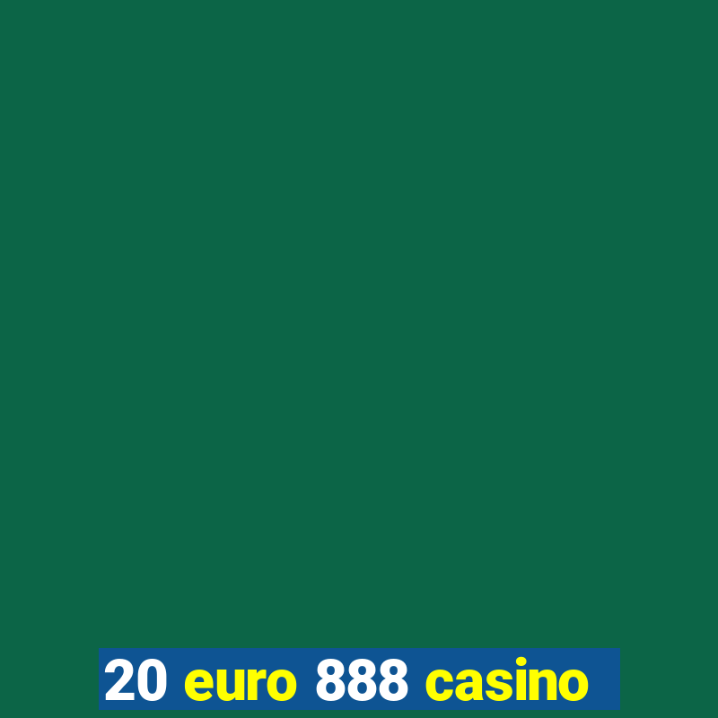 20 euro 888 casino