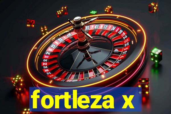 fortleza x