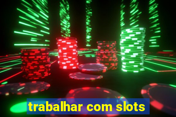 trabalhar com slots