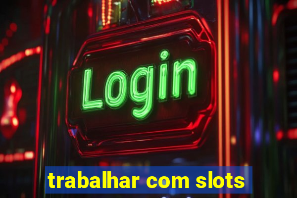 trabalhar com slots