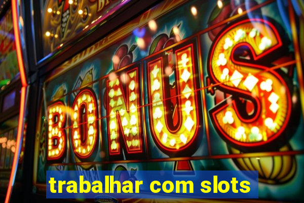 trabalhar com slots