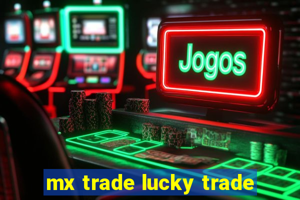 mx trade lucky trade