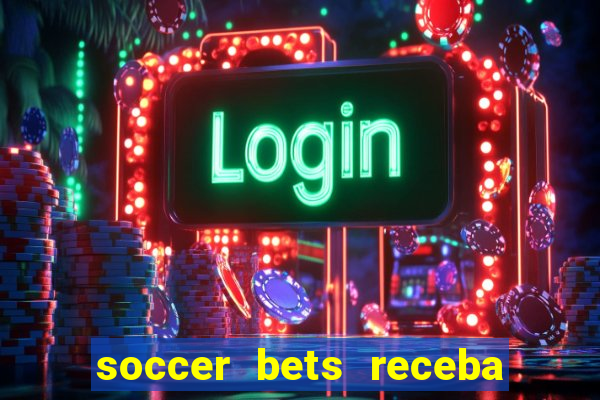 soccer bets receba seu dinheiro