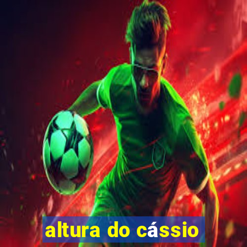 altura do cássio