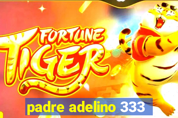 padre adelino 333