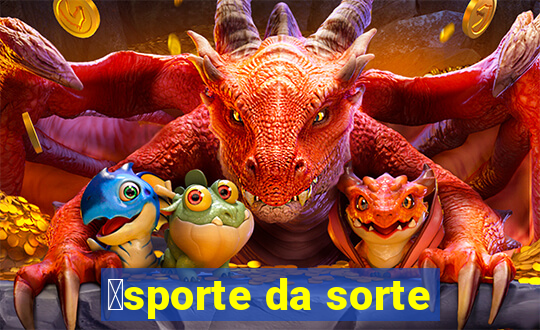 茅sporte da sorte