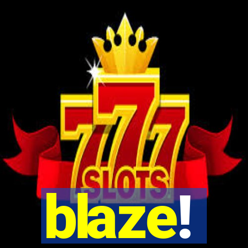 blaze!