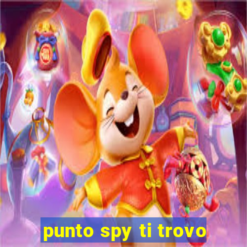 punto spy ti trovo