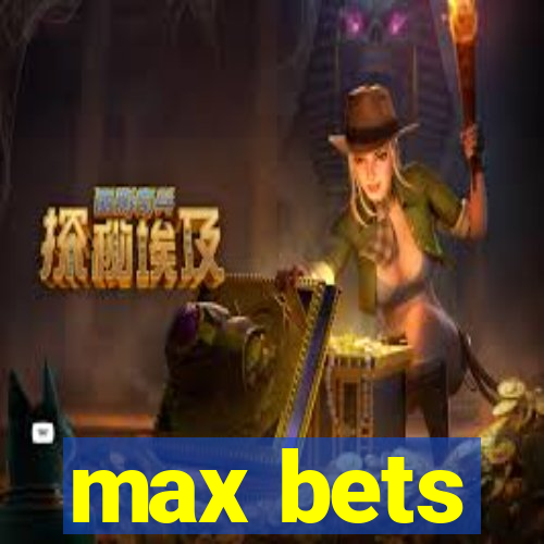 max bets