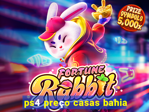 ps4 preço casas bahia