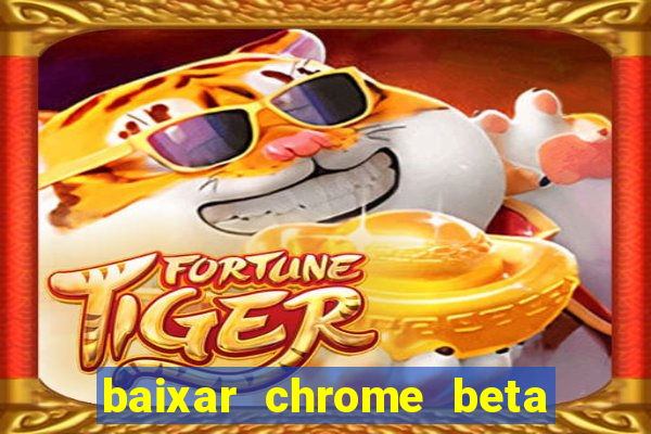 baixar chrome beta para pc