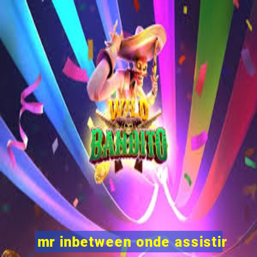 mr inbetween onde assistir