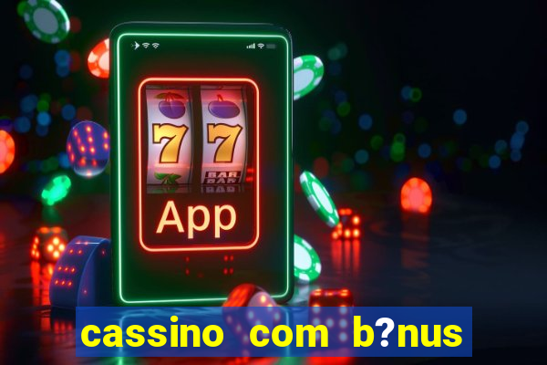 cassino com b?nus grátis no cadastro