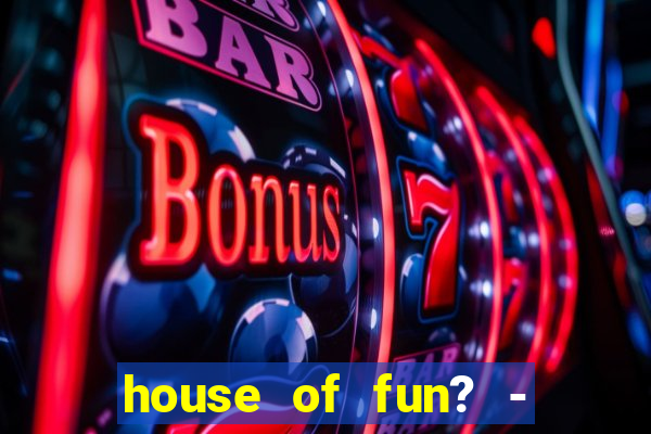 house of fun? - casino slots