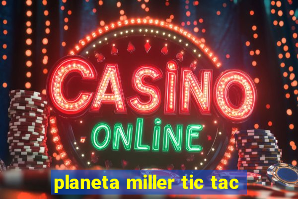 planeta miller tic tac