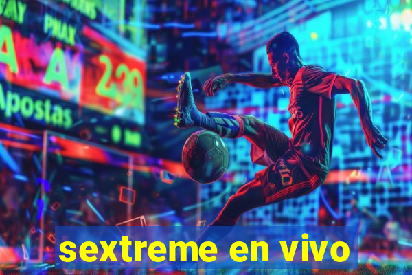 sextreme en vivo