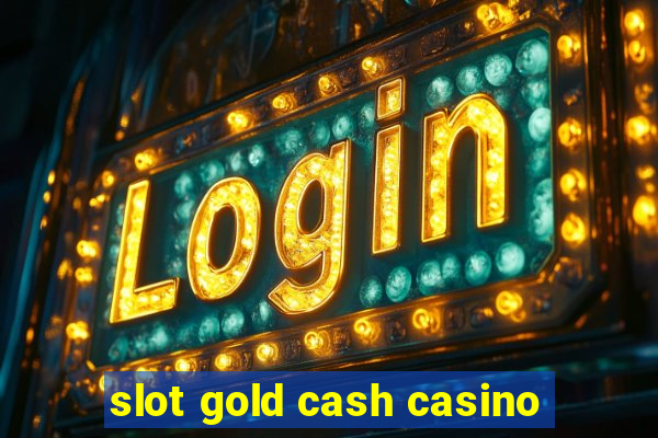 slot gold cash casino