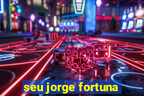 seu jorge fortuna