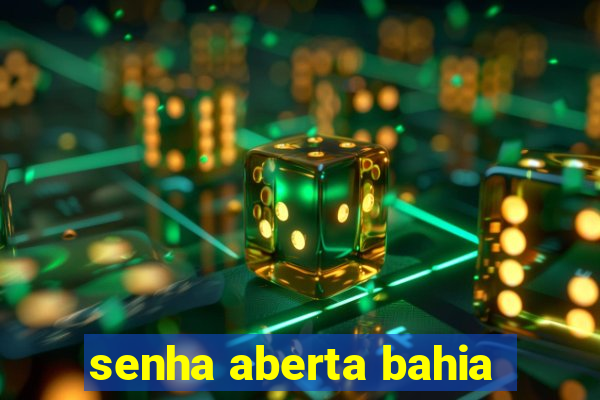 senha aberta bahia