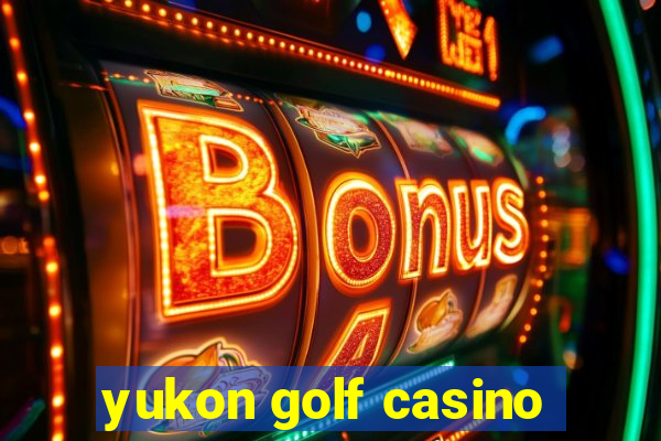 yukon golf casino