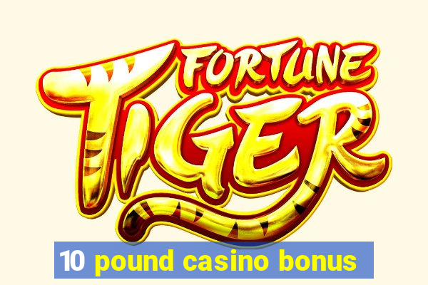 10 pound casino bonus