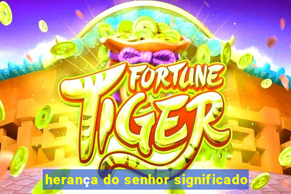 herança do senhor significado