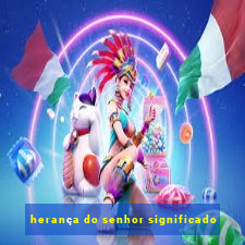 herança do senhor significado