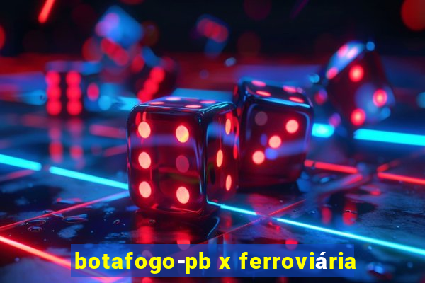 botafogo-pb x ferroviária