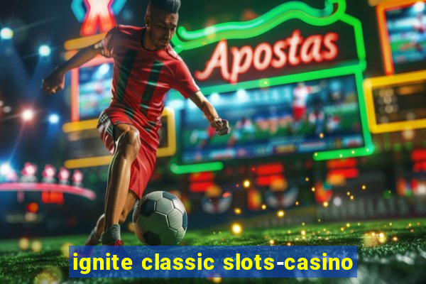 ignite classic slots-casino