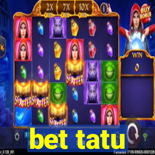 bet tatu