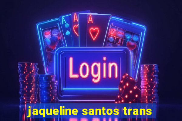 jaqueline santos trans