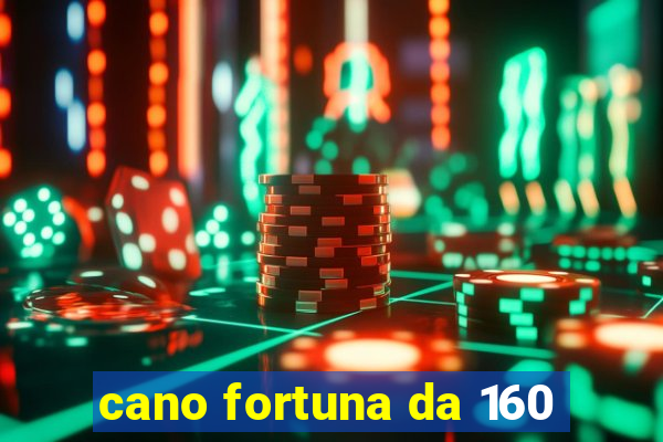 cano fortuna da 160