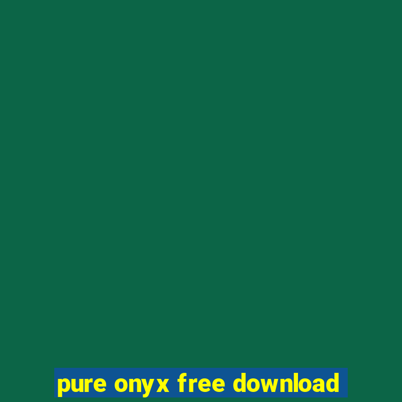 pure onyx free download