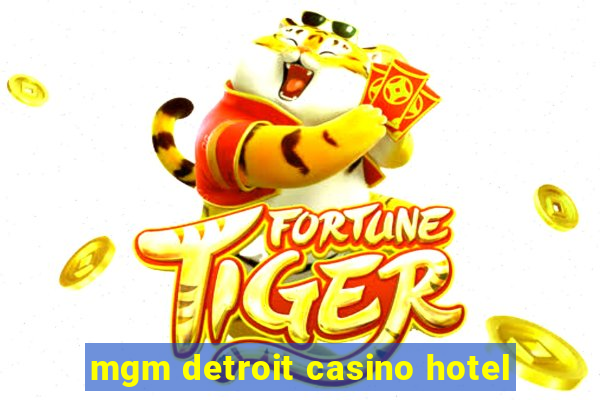 mgm detroit casino hotel