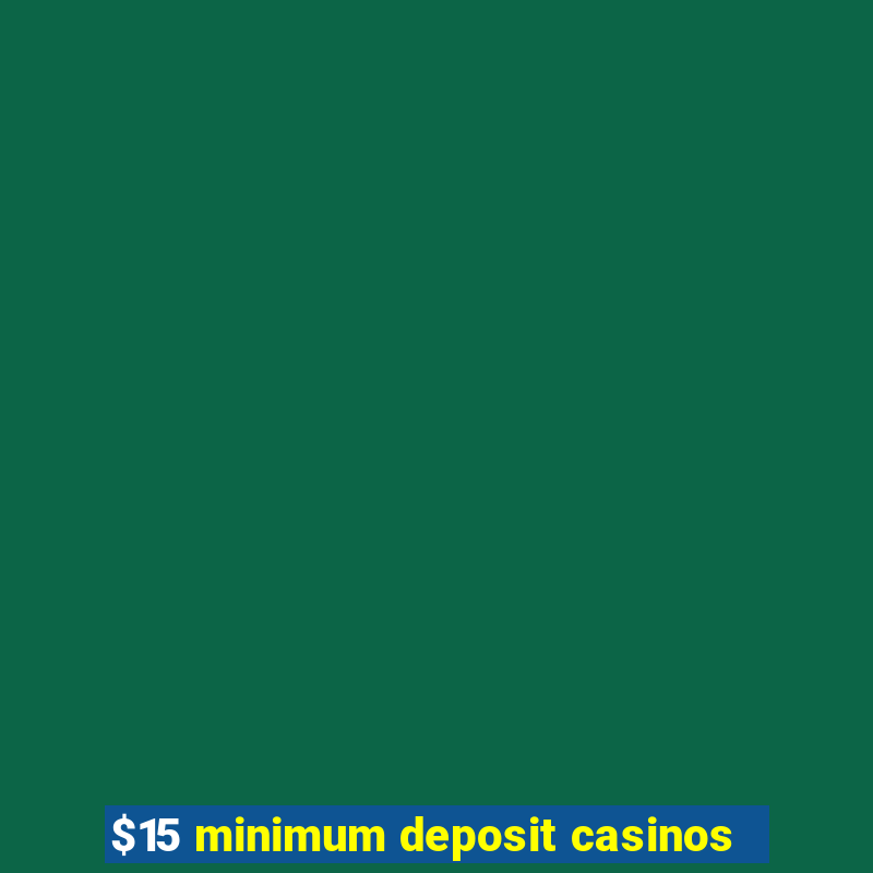 $15 minimum deposit casinos