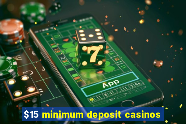 $15 minimum deposit casinos